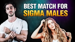 What Type Of WOMEN Are Best For SIGMA MALE