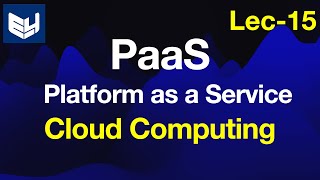 PaaS | Platform as Service | Service Model | Cloud Computing | CC | Lec - 15 | Bhanu Priya