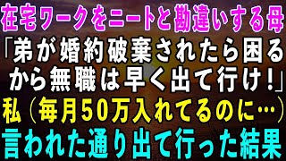 【感動する話】弟を溺愛する母が在宅ワークの姉をニートと勘違い「弟が婚約破棄されたら困るから無職は出て行け！」私（毎月50万入れてるのに…）→言われた通り出て行った結果