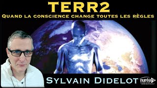 « TERR2 : Quand la conscience change toutes les règles » avec Sylvain Didelot