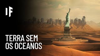 E se os oceanos da Terra desaparecessem?