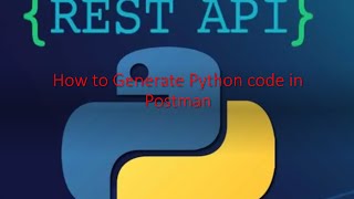 Python & Rest API Part 2: How to Generate Python code in Postman