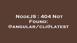 NodeJS : 404 Not Found: @angular/cli@latest