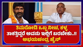 “ತಿಮರೋಡಿ ಒಬ್ಬ ನೀಚ, ಕಳ್ಳ” ತಾಕತ್ತಿದ್ದರೆ ಅವನು ಇಲ್ಲಿಗೆ ಬರಬೇಕು..!! -ಅಭಯಚಂದ್ರ ಜೈನ್ – ಕಹಳೆ ನ್ಯೂಸ್