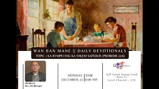 WAN BAN MANE (DAILY DEVOTIONALS)||KA RYMPEI IING KA SHLEM SAIÑDUR (PROBERB 22:6) ||REV. J.B.MARNGAR.