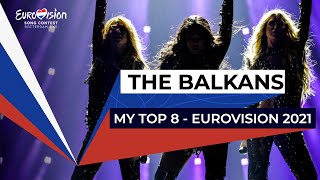 Eurovision 2021 - The Balkans - My Top 8