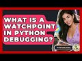 What Is A Watchpoint In Python Debugging? - Python Code School