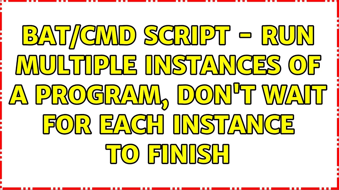 Bat/cmd Script - Run Multiple Instances Of A Program, Don't Wait For ...