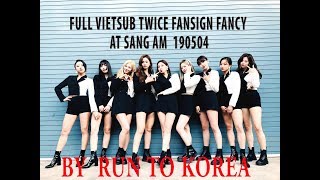 [VIETSUB] TWICE VIETSUB FANCY FANSIGN AT SANG AM 190504 FULL