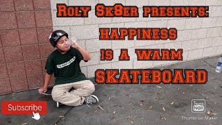 Roly Sk8er presents: Happiness is a warm skateboard