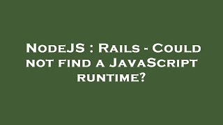 NodeJS : Rails - Could not find a JavaScript runtime?