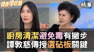 廚房清潔避免毒有撇步 譚敦慈傳授選砧板關鍵！｜張齡予、朱宇謀、林姿佑、家醫科醫師 陳柏臣、小兒科醫師 林筱琪、臨床毒物科護理師 譚敦慈｜健康零距離EP221精華