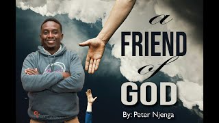 A FRIEND OF GOD  By Peter Njenga