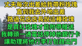 丈夫每次出差給我帶粉玫瑰，直到我去外地出差，路過花店店長說這種玫瑰，是買紅玫瑰才能附帶贈送，我轉頭一通電話停掉他銀行卡，讓助理將他行李打包趕出門#中老年生活#情感故事#八枝玫瑰