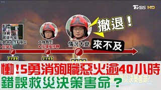 【完整版下集】慟！5勇消殉職敬鵬惡火逾40小時 錯誤救災決策害命？少康戰情室 20180430