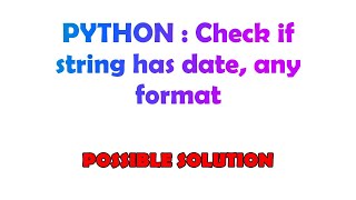 PYTHON : Check if string has date, any format