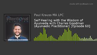Self Healing with the Wisdom of Ayurveda with Charles Goodman (Ayurvedic Practitioner) [Episode 60]