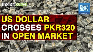 USD Trades Above 320 Against PKR In Open Market | MoneyCurve | Dawn News English