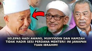 SELEPAS Hadi Awang, Muhyiddin \u0026 Hamzah Tidak Hadir Sesi Perdana Menteri! Ini Jawapan Tuan Ibrahim!