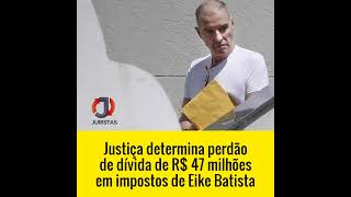 Justiça determina perdão de dívida de R$ 47 milhões em impostos de Eike Batista