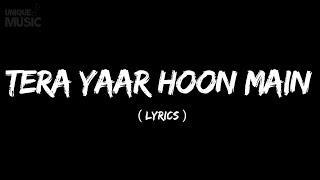 Tera Yaar Hoon Main Lyrics | Arijit Singh | Sonu Ke Titu Ki Sweety | Rochak Kohli | Friend song