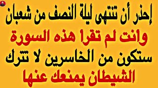 إحذر أن ينتهى ليلة النصف من شعبان وأنت لم تقرأ هذه السورة ستكون من الخاسرين لا تترك الشيطان يمنعك عن