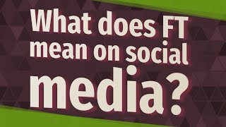What does FT mean on social media?