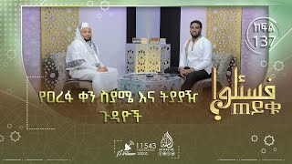 የዐረፋ ቀን ስያሜ እና ትያያዥ ጉዳዮች || ጠይቁ || ክፍል 137