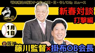 掛布雅之の阪神タイガース愛・目・そしてAIニュース 2025年1月1日(水)⚾藤川監督×掛布OB会長 新春対談＜上＞【打撃編】「大山には打点王とＭＶＰを取ってほしい」新クリーンアップ構想を初披露