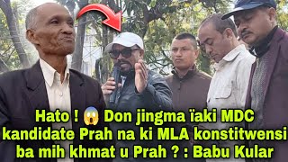 Hato ! Don jingma ïaki MDC kandidate Prah na ki MLA konstitwensi ba mih khmat u Prah ? : Babu Kular