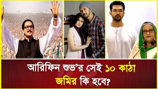 আরিফিন শুভর বরাদ্দকৃত ১০ কাঠা প্লট বাতিলের দাবি! | Arifin Shuvoo | Sheikh Hasina | Land