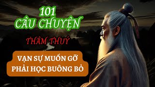 101 Câu Chuyện TRÍ TUỆ THÂM THUÝ | Cổ Nhân Dạy: Vạn Sự Muốn Gỡ Ắt Phải Học BUÔNG BỎ