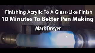 10 Minutes To Better Pen Making - Glass-Like Finish On Acrylic - Mark Dreyer