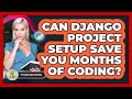 Can Django Project Setup Save You Months Of Coding? - Python Code School