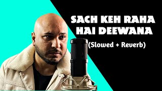 Sach keh raha hai deewana (Slowed & Reverb) - B Praak | Use Headphone