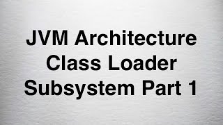 3 Java Programming - JVM Architecture Class Loader Subsystem Part 1