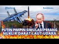 🔴 Putin Pimpin Simulasi Perang Nuklir 3 Penjuru Darat-Laut & Udara yang Digelar Rusia, Siaga PD III?