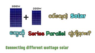 ဝပ်မတူတဲ့ဆိုလာတွေကို series, parallel တွဲလို့ရလား?//When different wattage solar are connected