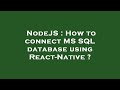 NodeJS : How to connect MS SQL database using React-Native ?