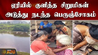 ஏரியில் குளித்த சிறுமிகள் அடுத்து நடந்த பெருஞ்சோகம் | Ranipet District | Lake