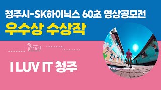 청주시 \u0026 SK하이닉스 2022 60초 영상 공모전 우수상 - I LUV IT 청주