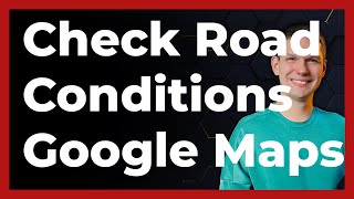 How To Check Road Conditions In Google Maps