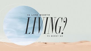 [Ecclesiastes] Is Life Worth Living? | Benny Ho