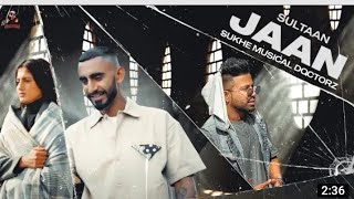 Jaan song ( Officel Video) sultan । sukhi musical deractor। new Punjabi song  । latest punjabi video