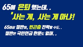 65세에 은퇴 했는데..사는 게, 사는 게 아냐! | 65세 이상 절반이, 빈곤층으로 전락할 수도..