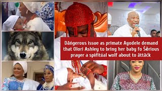 Dăńgerous issue as primate Ayodele demand that Ashley to bring her baby for Šěrious prayer over ătăc