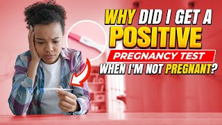 Why Is My Pregnancy Test Positive When I'm Not Pregnant?