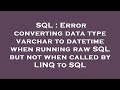 SQL : Error converting data type varchar to datetime when running raw SQL but not when called by LIN