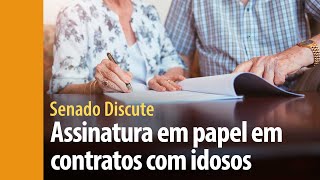 Senado Discute: assinatura física pode ser obrigatória em empréstimo a idosos