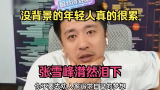 没背景的年轻人真的很累，张雪峰潸然泪下
